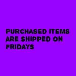 Any purchases are shipped on the following Friday